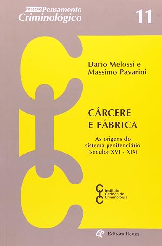 Cárcere e Fábrica. As Origens do Sistema Penitenciário. Séculos XVI - XIX