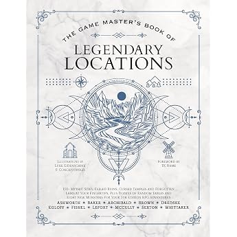 The Game Master s Book of Legendary Locations 150+ Mythic Sites Fables Ruins Cursed Temples and Forgotten Lairs Plus Dozens of Random ... and More for Your 5th Edition Rpg Adventures