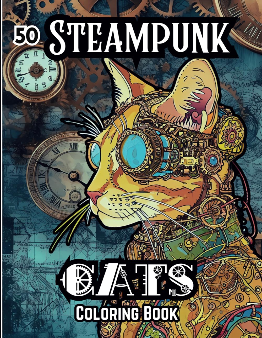 Steampunk Cats Coloring Book For Adults: 50 Detailed Machinery Inspired Images. Mechanical, yet Whimsical, Cat Designs for Relaxation, Stress Relief ... Variety of styles and hours of coloring fun.