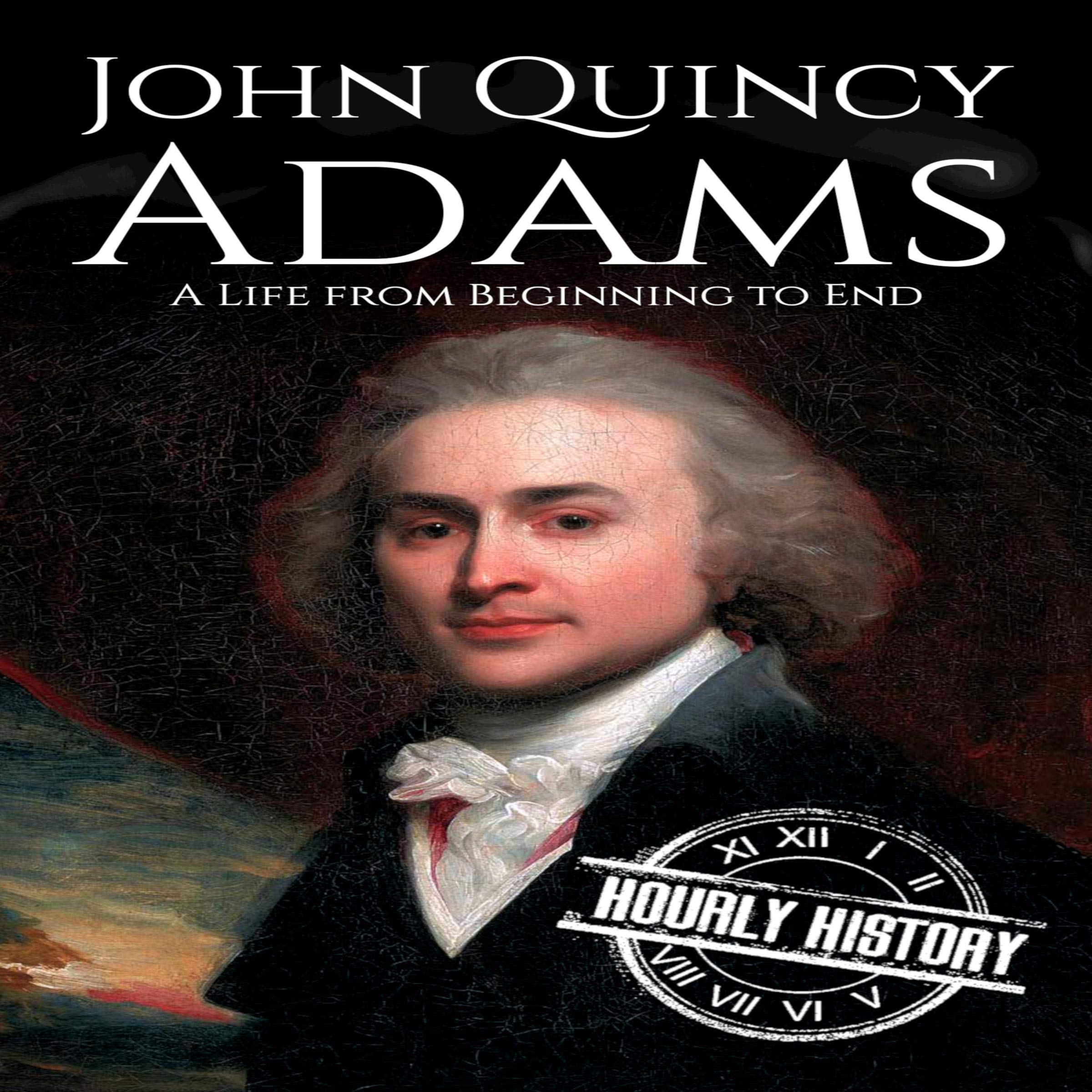 John Quincy Adams: A Life from Beginning to End