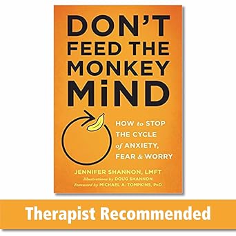 Dont Feed the Monkey Mind How to Stop the Cycle of Anxiety, Fear, and Worry