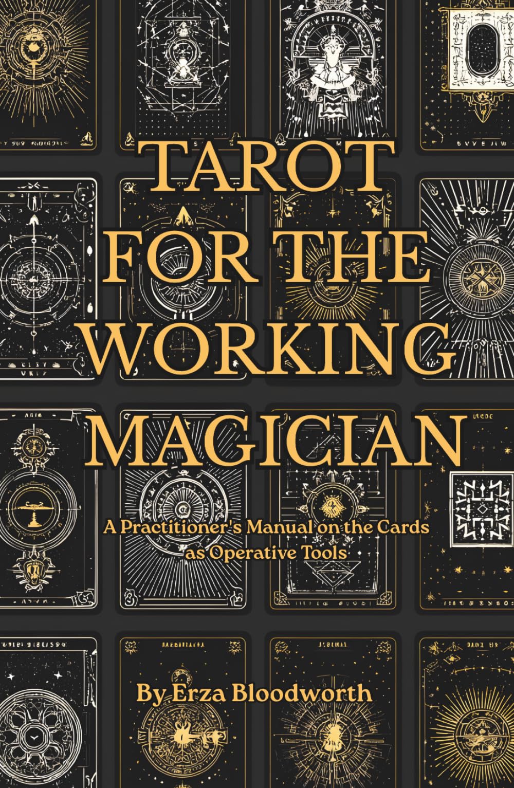 Tarot For the Working Magician: A Practitioner's Manual on the Cards as Operative Tools: Practical Tarot Spells for Manifestation, Control, and Real-World Results