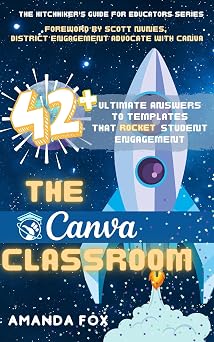 The Canva Classroom 42 Ultimate Answers to Templates That Rocket Student Engagement The Hitchhikers Guide for Educators Series