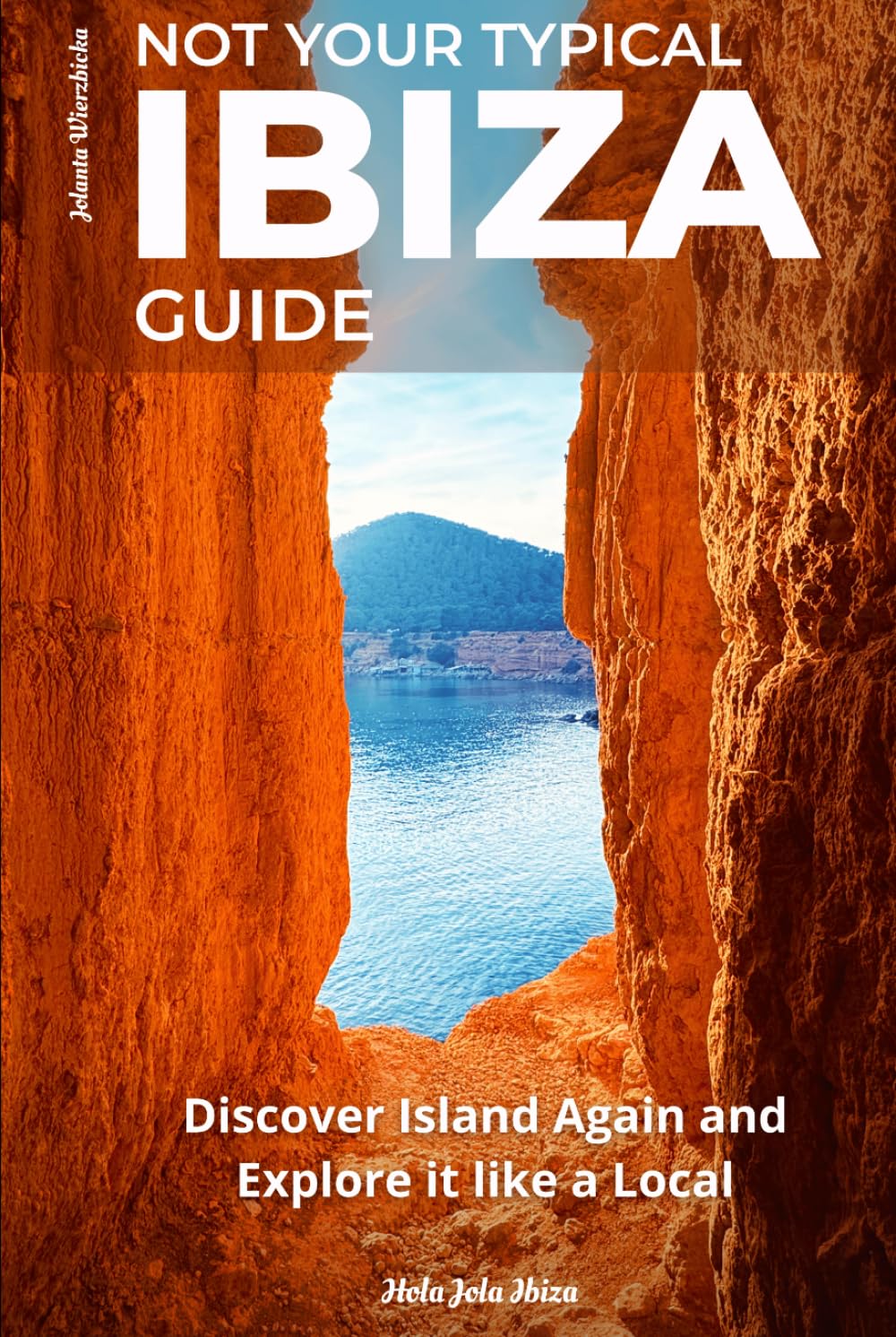 Not Your Typical Ibiza Guide: Discover Island Again and Explore it like a Local