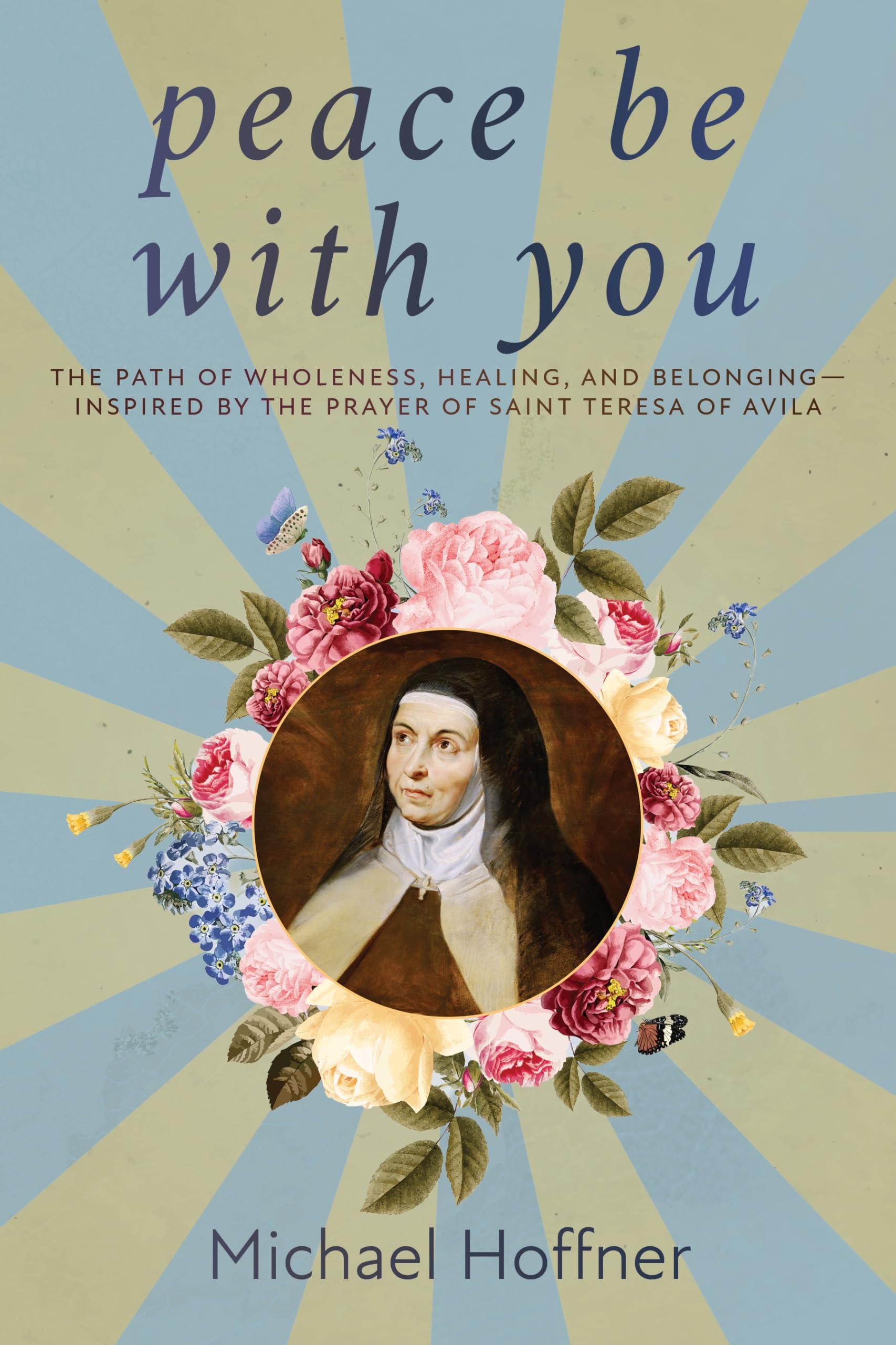 Peace Be With You: The Path of Wholeness, Healing, and Belonging―Inspired by the Prayer of Saint Teresa of Avila