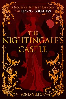 The Nightingales Castle A Novel of Erzsebet Bathory, the Blood Countess