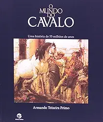 O Mundo do Cavalo. Uma História de 55 Milhões de Anos