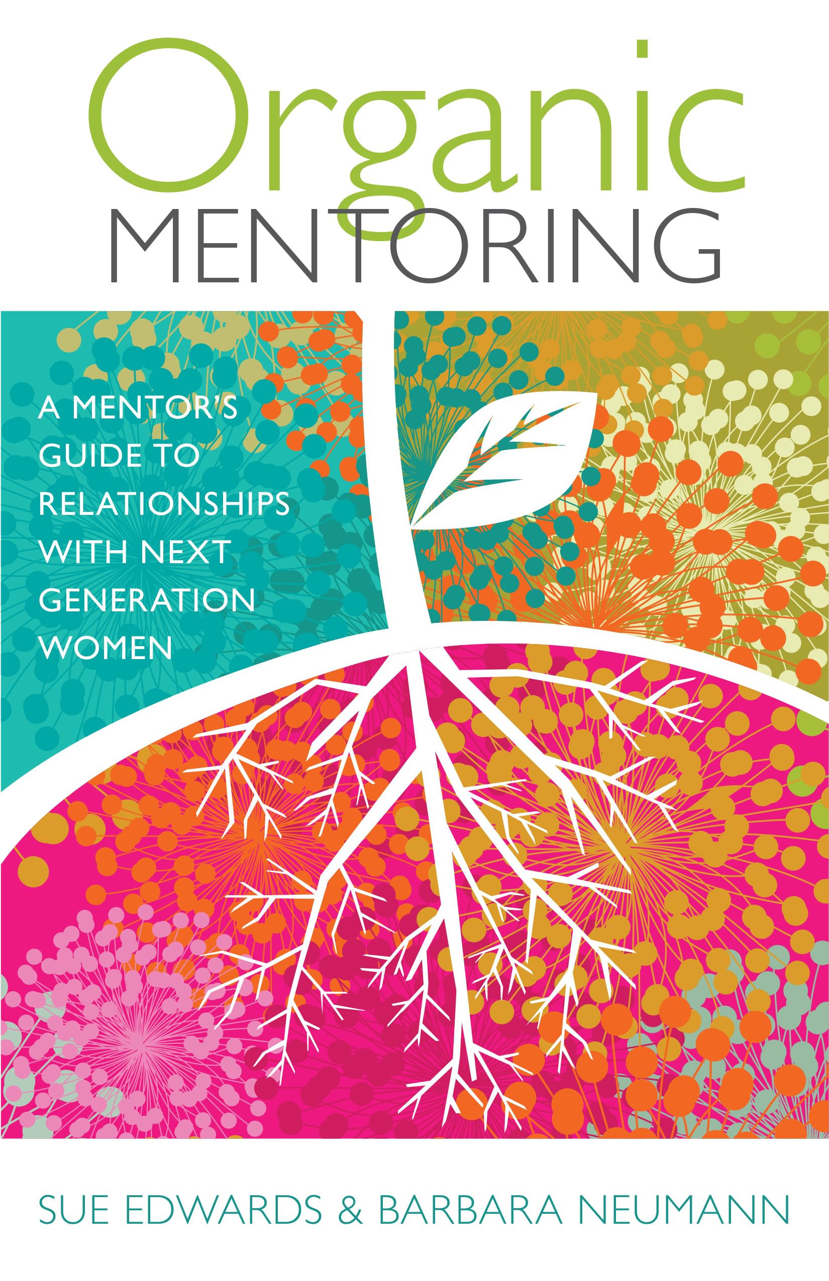 Organic Mentoring: A Mentor’s Guide to Relationships with Next Generation Women