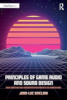 Principles of Game Audio and Sound Design: Sound Design and Audio Implementation for Interactive and Immersive Media (Engl…