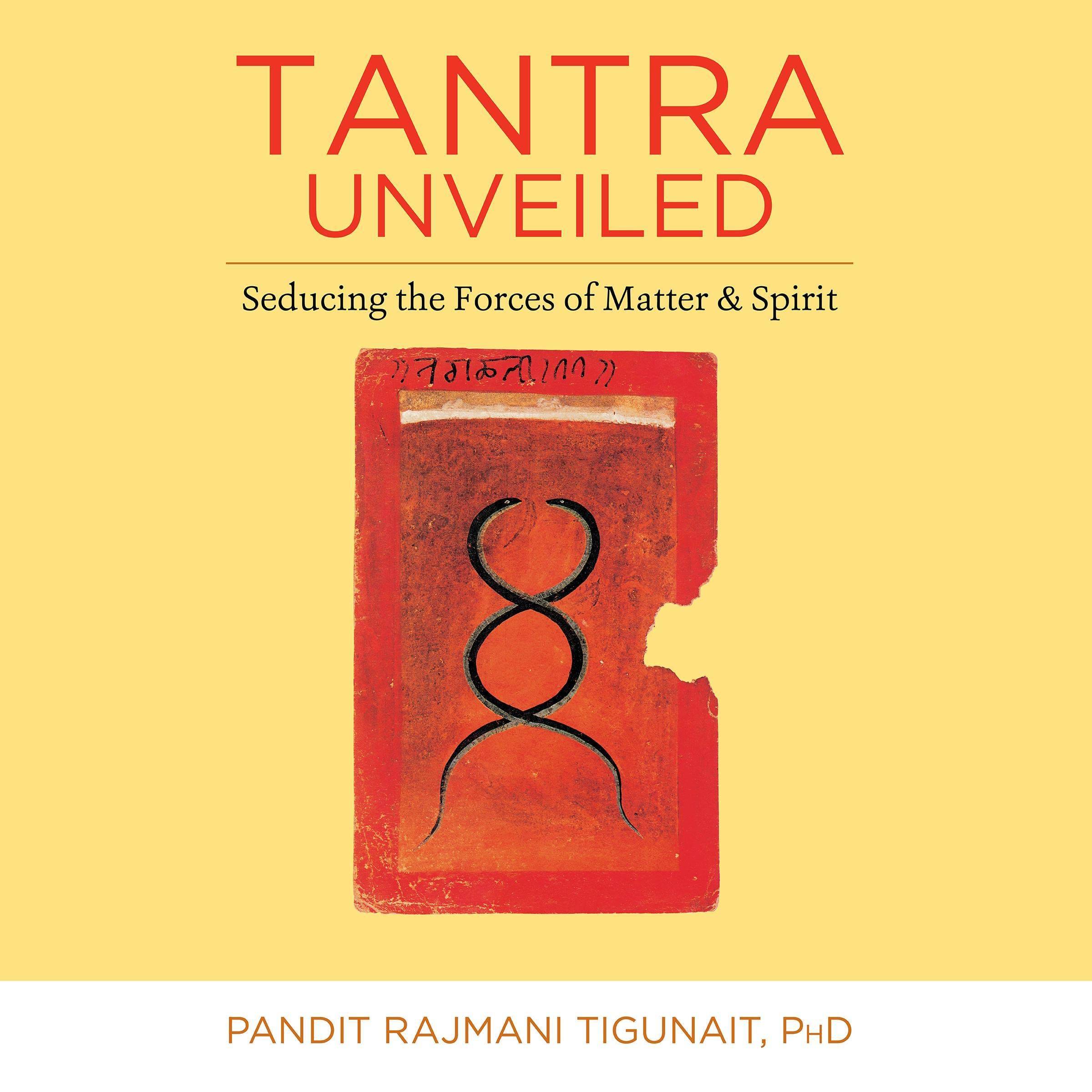 Tantra Unveiled: Seducing the Forces of Matter and Spirit