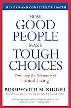 How Good People Make Tough Choices Rev Ed: Resolving the Dilemmas of Ethical Living