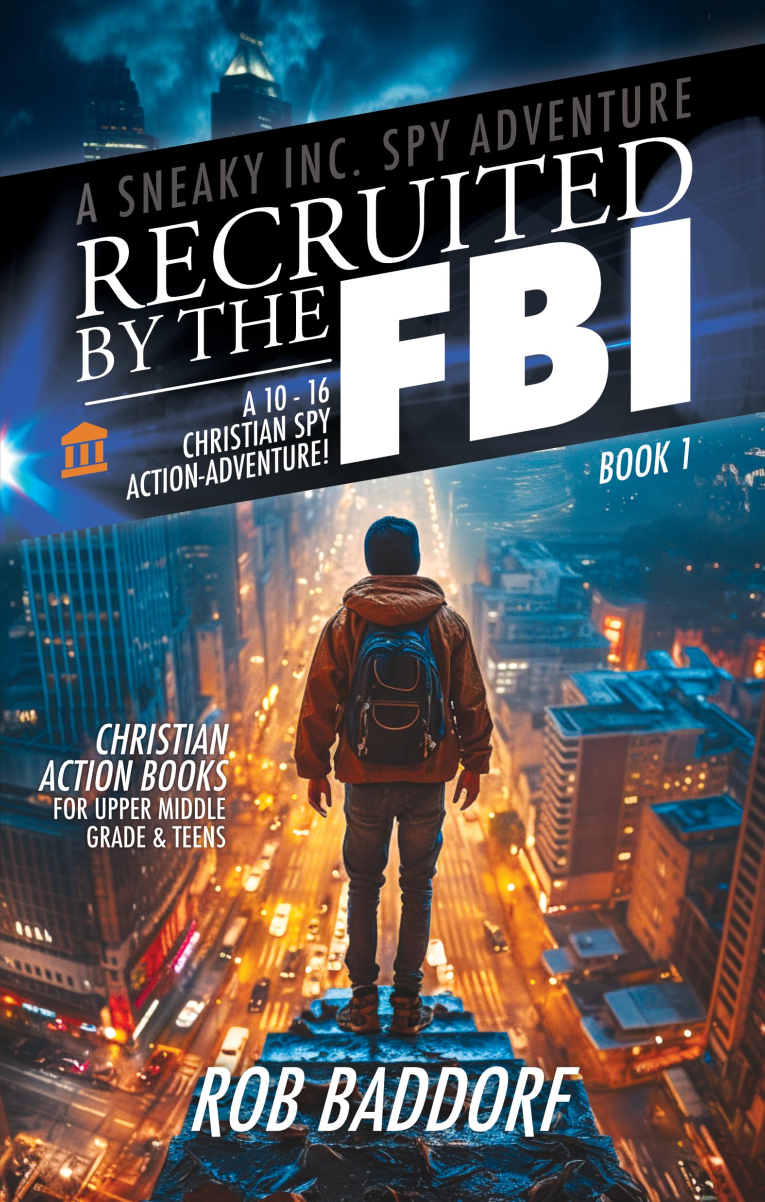 Recruited by the FBI: A 10 - 16 Christian Spy Action-Adventure!: Christian Action Books for Upper Middle Grade & Teens (A Sneaky Inc. Spy Adventure Book 1)