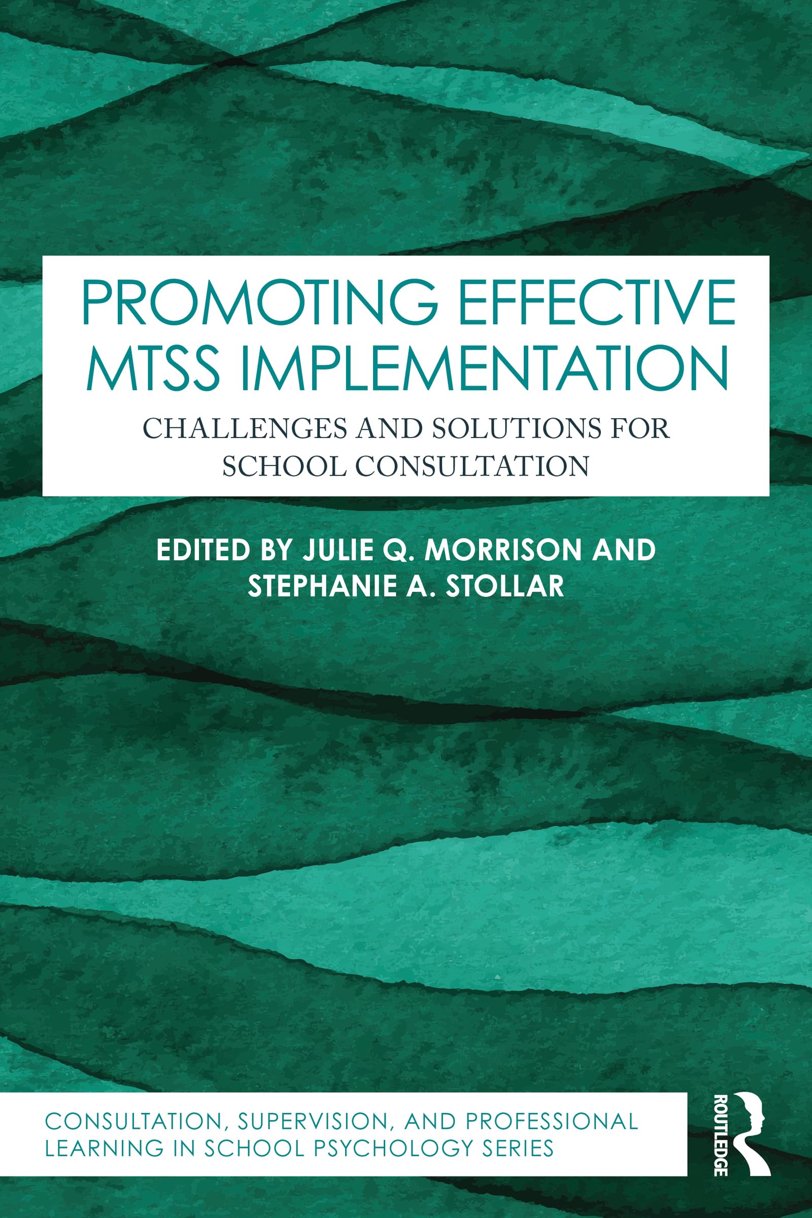 Promoting Effective MTSS Implementation: Challenges and Solutions for School Consultation (Consultation, Supervision, and Professional Learning in School Psychology Series)