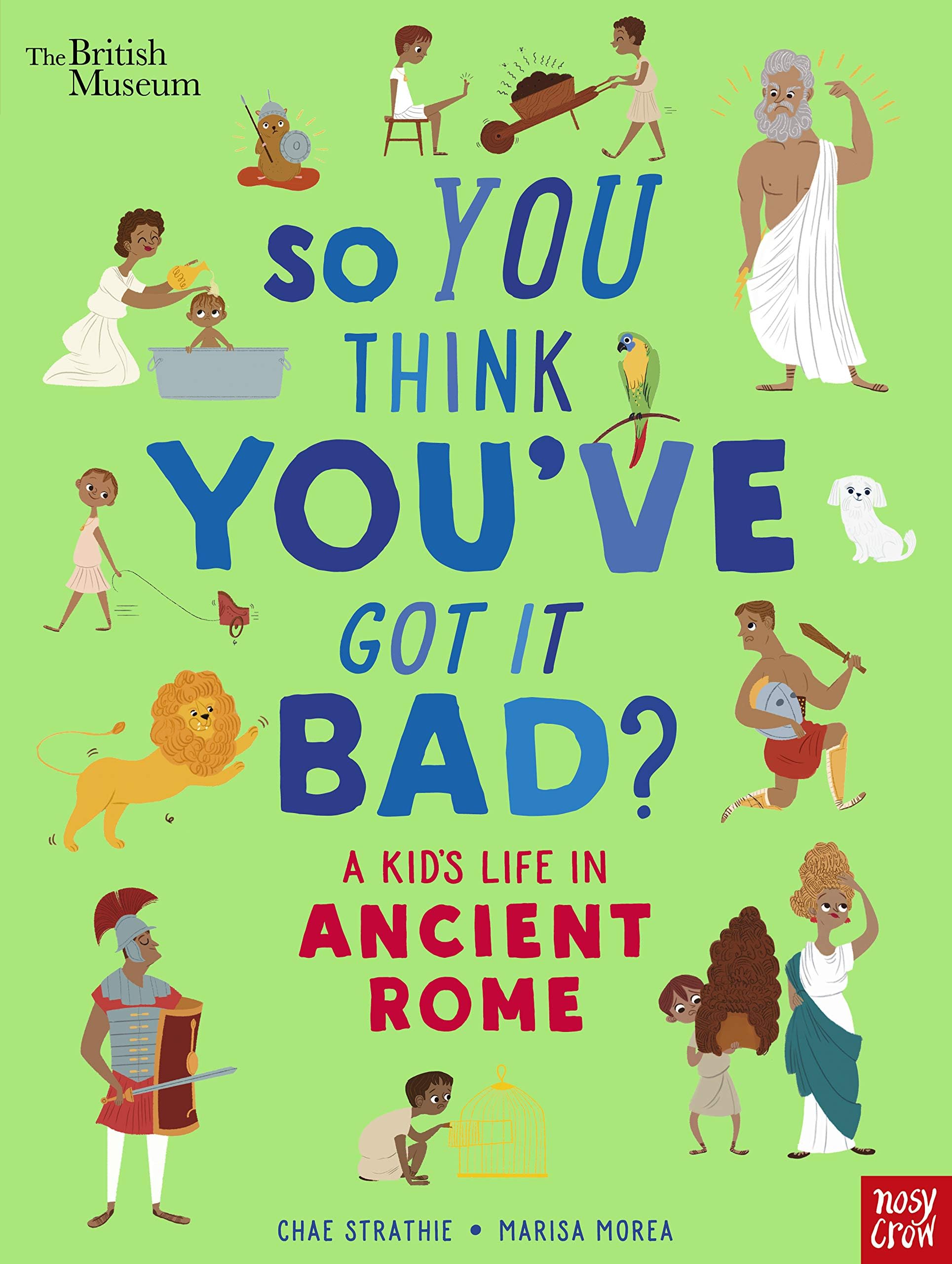 Nosy Crow Ltd British Museum: So You Think You've Got It Bad? A Kid's Life In Ancient Rome