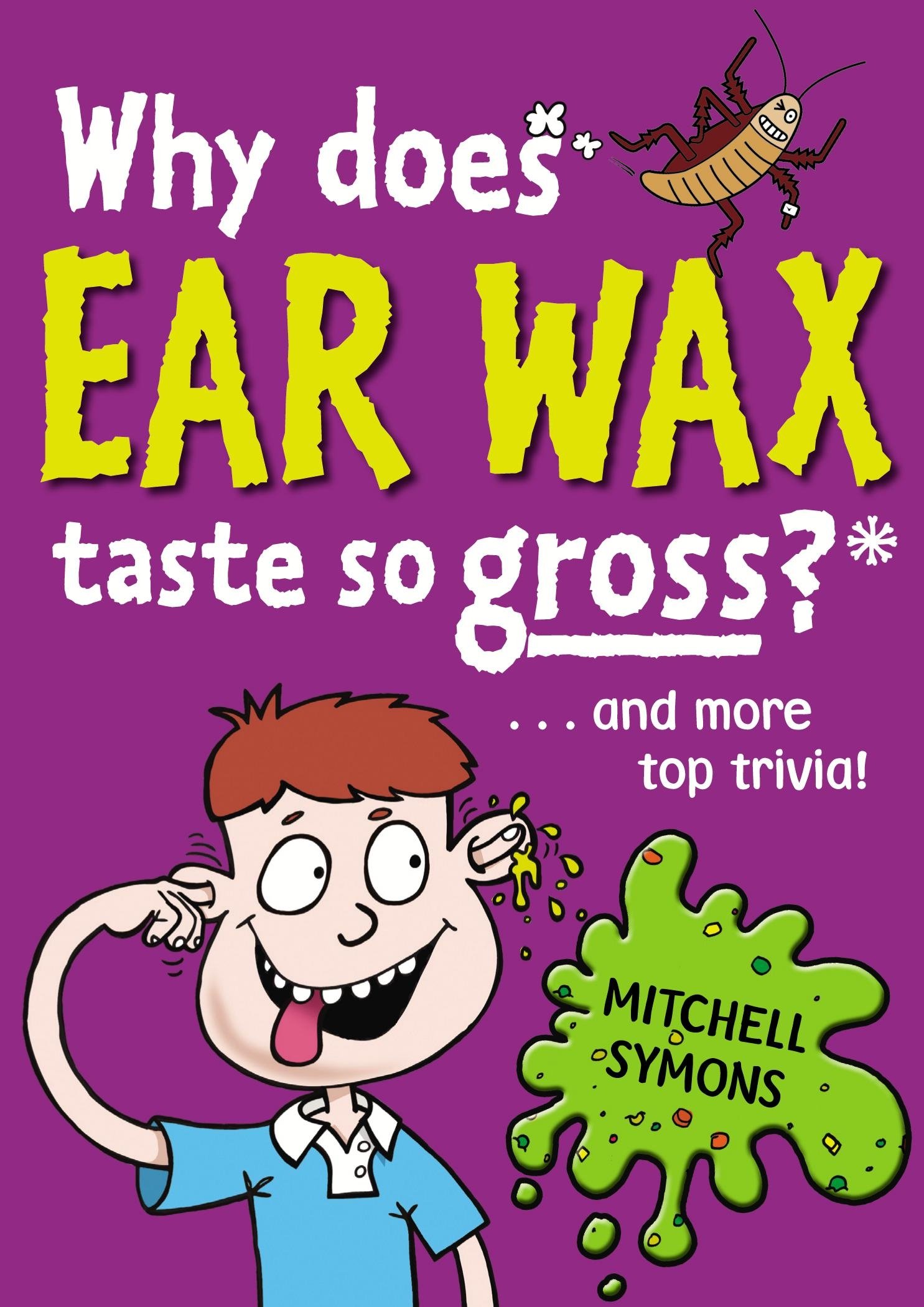 Why Does Ear Wax Taste So Gross?: 5 (Mitchell Symons' Trivia Books, 5)