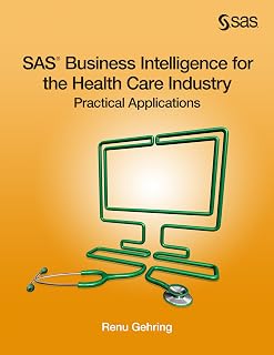 SAS Business Intelligence for the Health Care Industry: Practical Applications