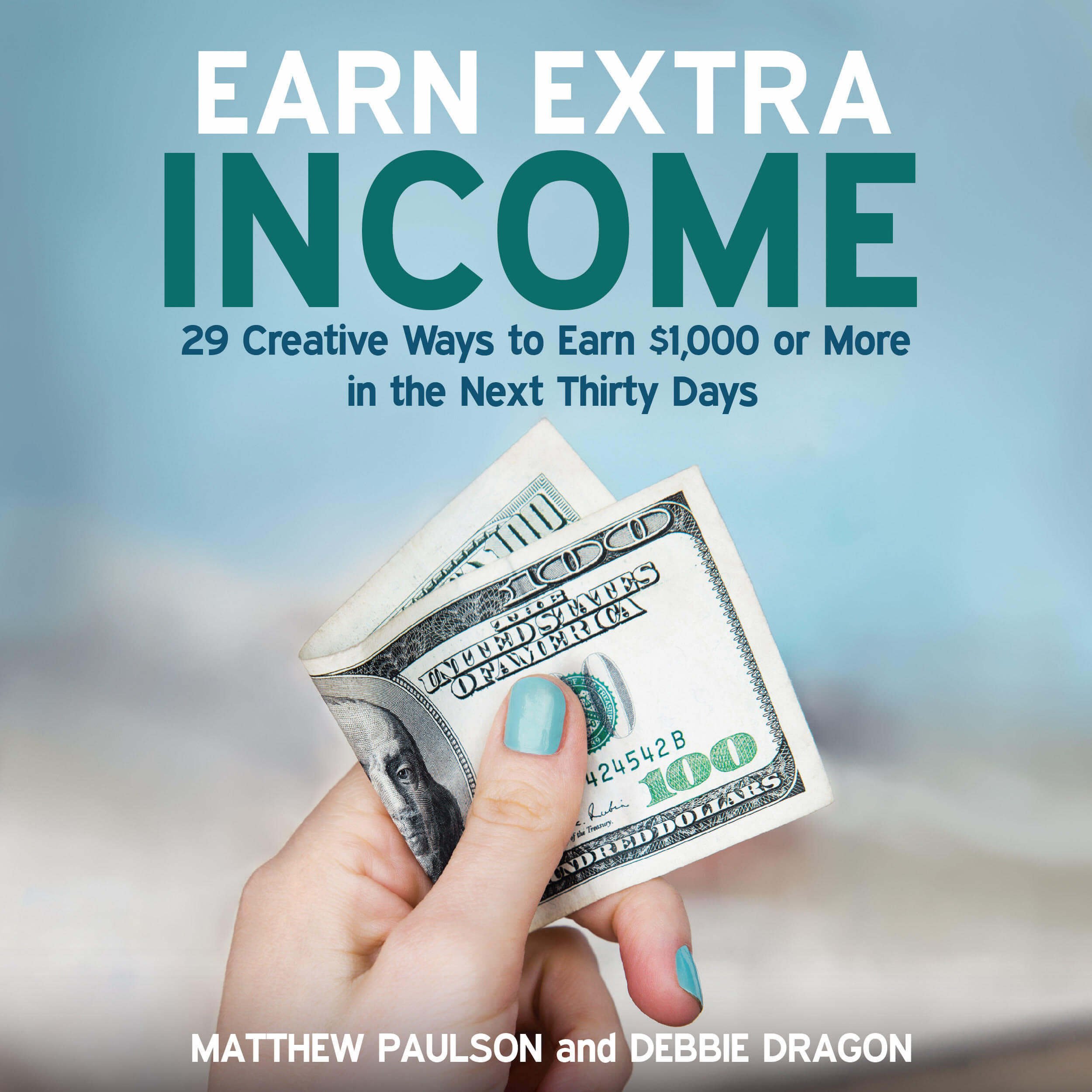 Earn Extra Income: 29 Creative Ways to Earn $1,000 or More in the Next 30 Days