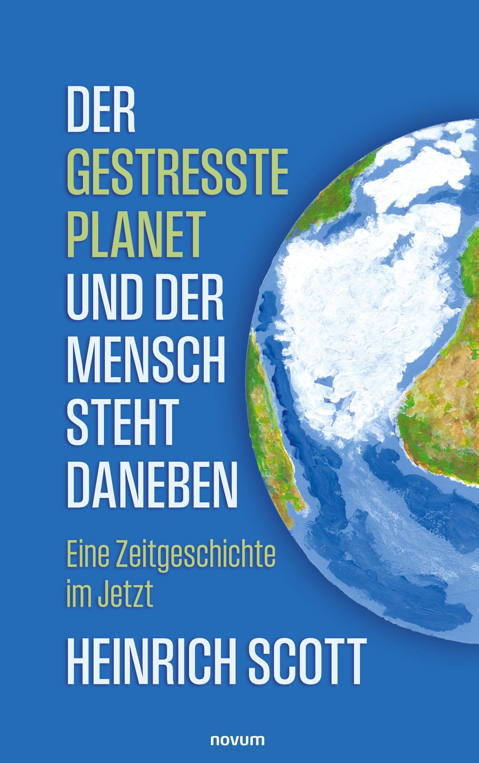 Der gestresste Planet und der Mensch steht daneben: Eine Zeitgeschichte im Jetzt