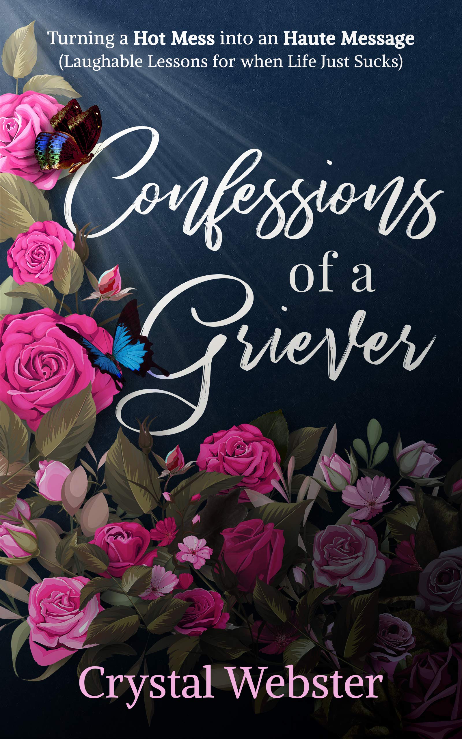 Confessions Of A Griever: Turning a Hot Mess into an Haute Message (Laughable Lessons for When Life Just Sucks)