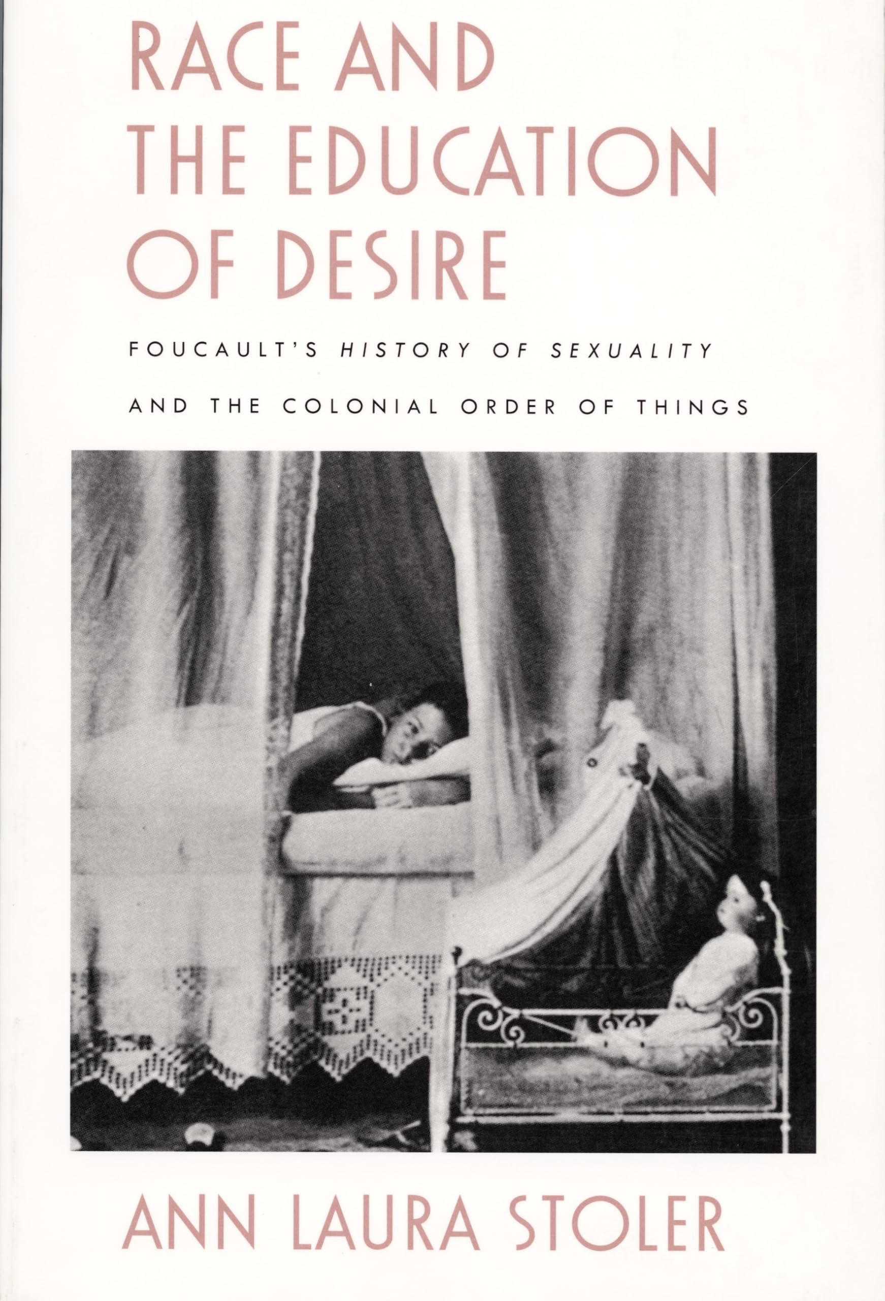 Race and the Education of Desire: Foucault’s History of Sexuality and the Colonial Order of Things