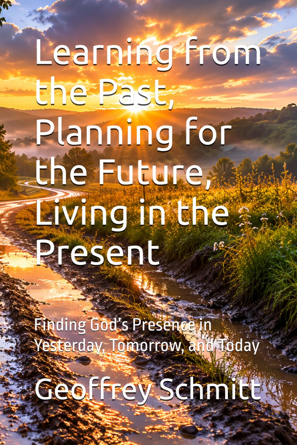 Learning from the Past, Planning for the Future, Living in the Present: Finding God’s Presence in Yesterday, Tomorrow, and Today