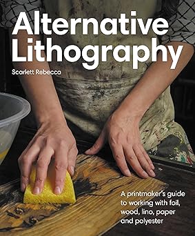 Alternative Lithography: A printmaker's guide to working with foil, wood, lino, paper and polyester
