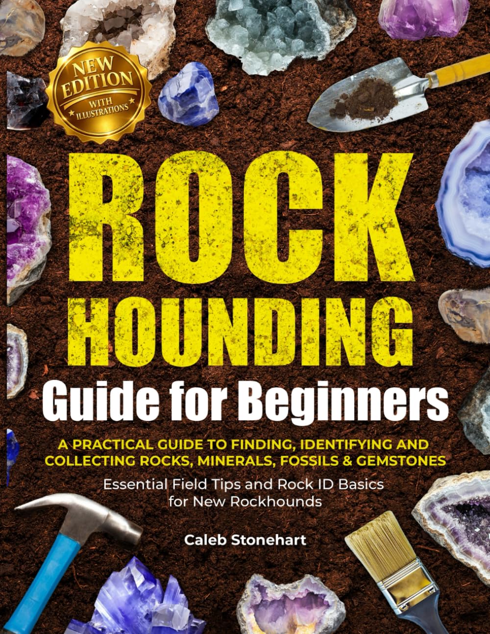 The Rockhounding Guide for Beginners: A Practical Guide to Finding, Identifying & Collecting Rocks, Minerals, Fossils & Gemstones | Essential Field Tips and Rock ID Basics for New Rockhounds