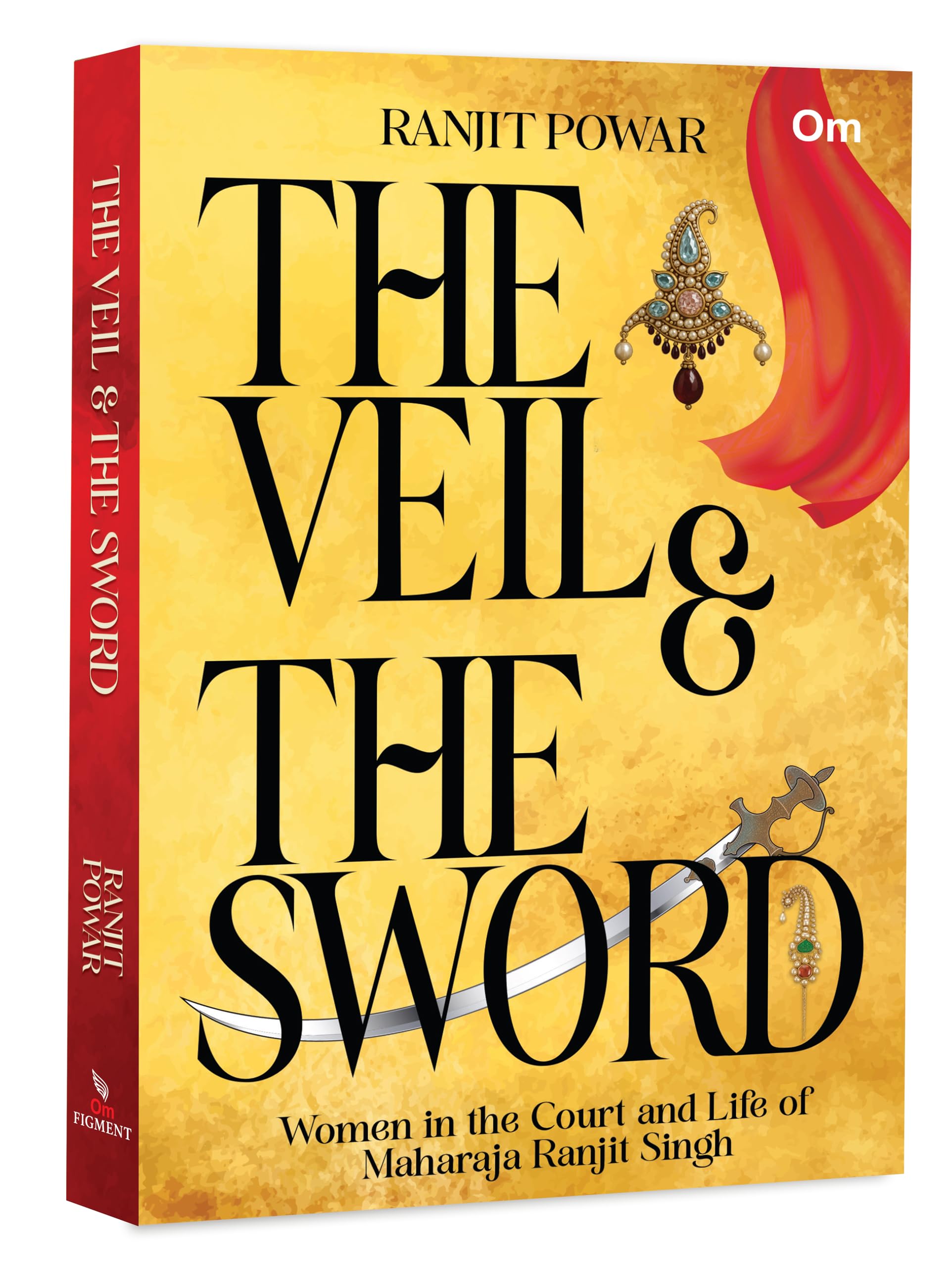The Veil & The Sword : Women in the Court and Life of Maharaja Ranjit Singh
