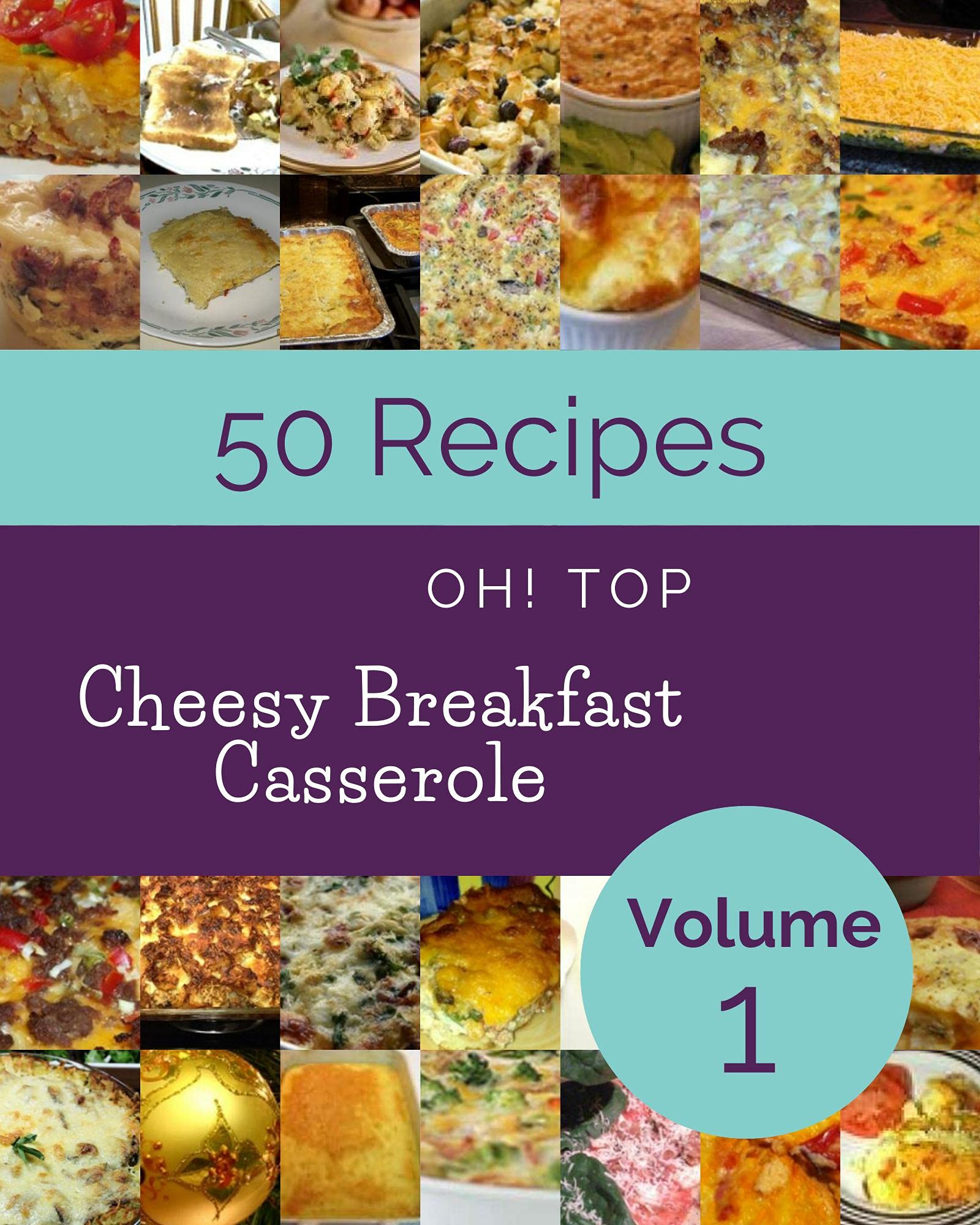 Oh! Top 50 Cheesy Breakfast Casserole Recipes Volume 1: More Than a Cheesy Breakfast Casserole Cookbook