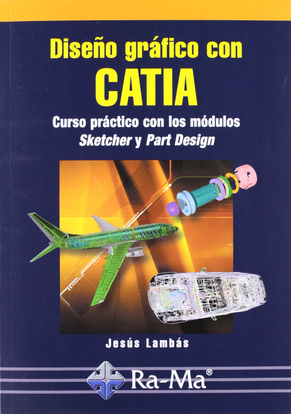 Diseño gráfico con CATIA : curso práctico con los módulos Sketcher y Part Design