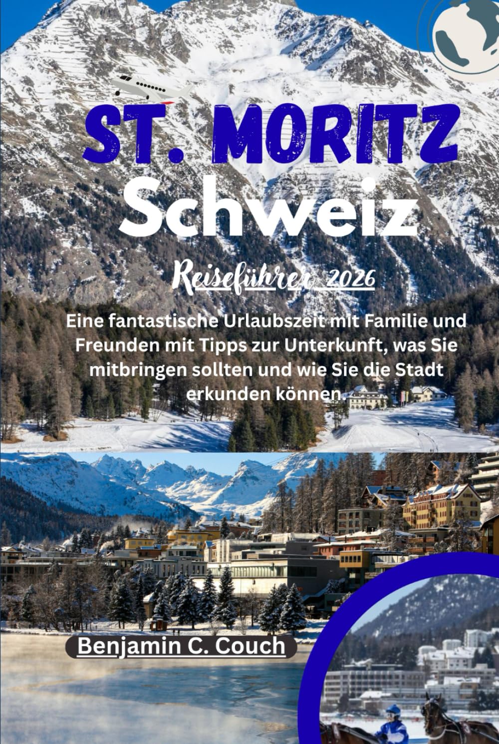 St. Moritz, Schweiz Reiseführer 2026: Eine fantastische Urlaubszeit mit Familie und Freunden mit Tipps zur Unterkunft, was Sie mitbringen sollten und ... die Stadt erkunden können. (German Edition)