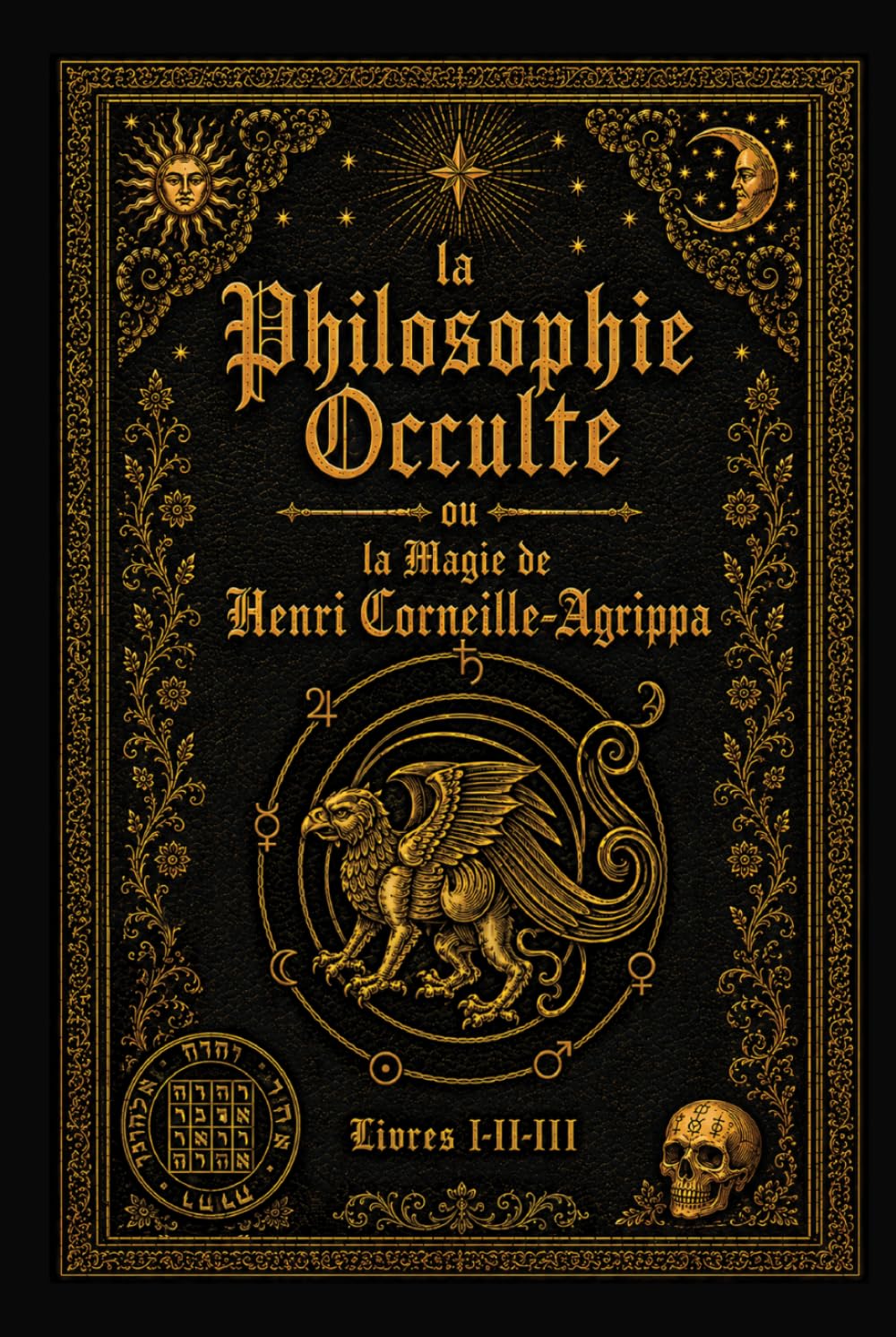 La Philosophie Occulte ou la Magie de Henri Corneille Agrippa: divisée en trois livres
