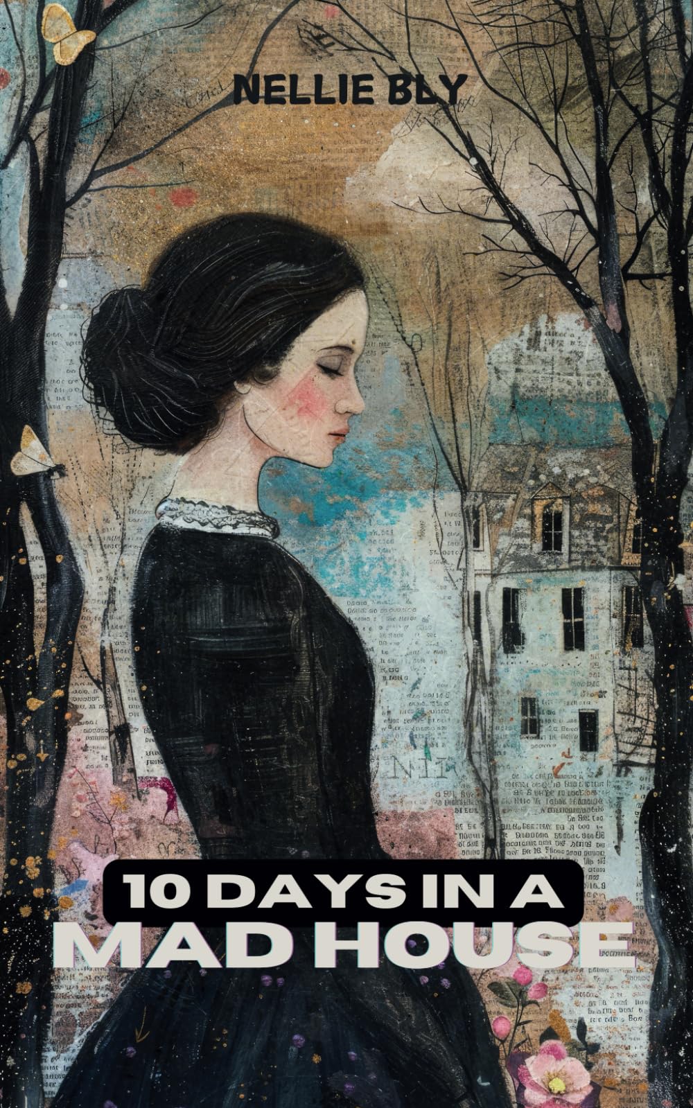 10 Days in a Mad-House: Exposing the Brutal Reality of 19th Century Asylums: A Landmark in Investigative Journalism