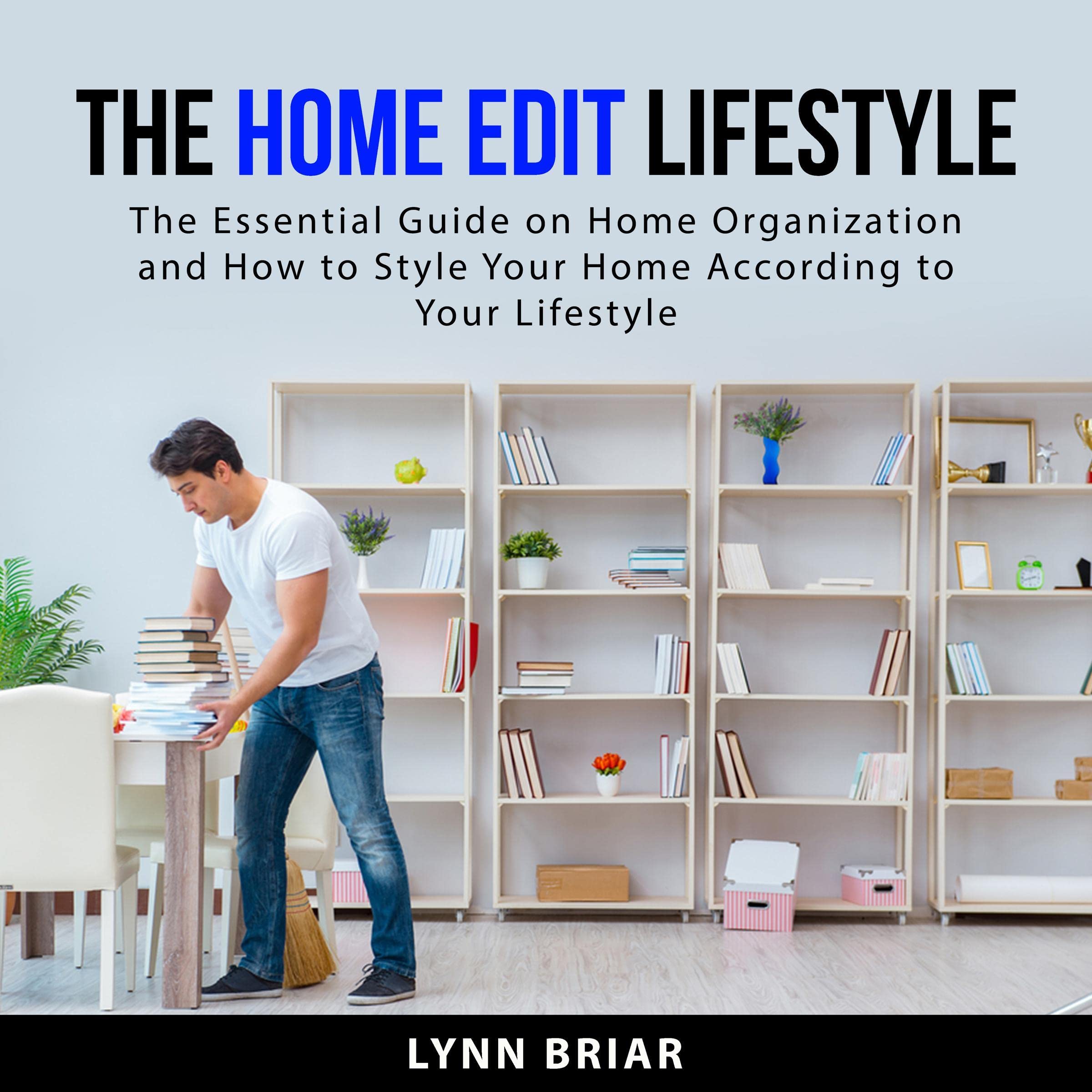The Home Edit Lifestyle: Essential Guide to Home Organization and Styling