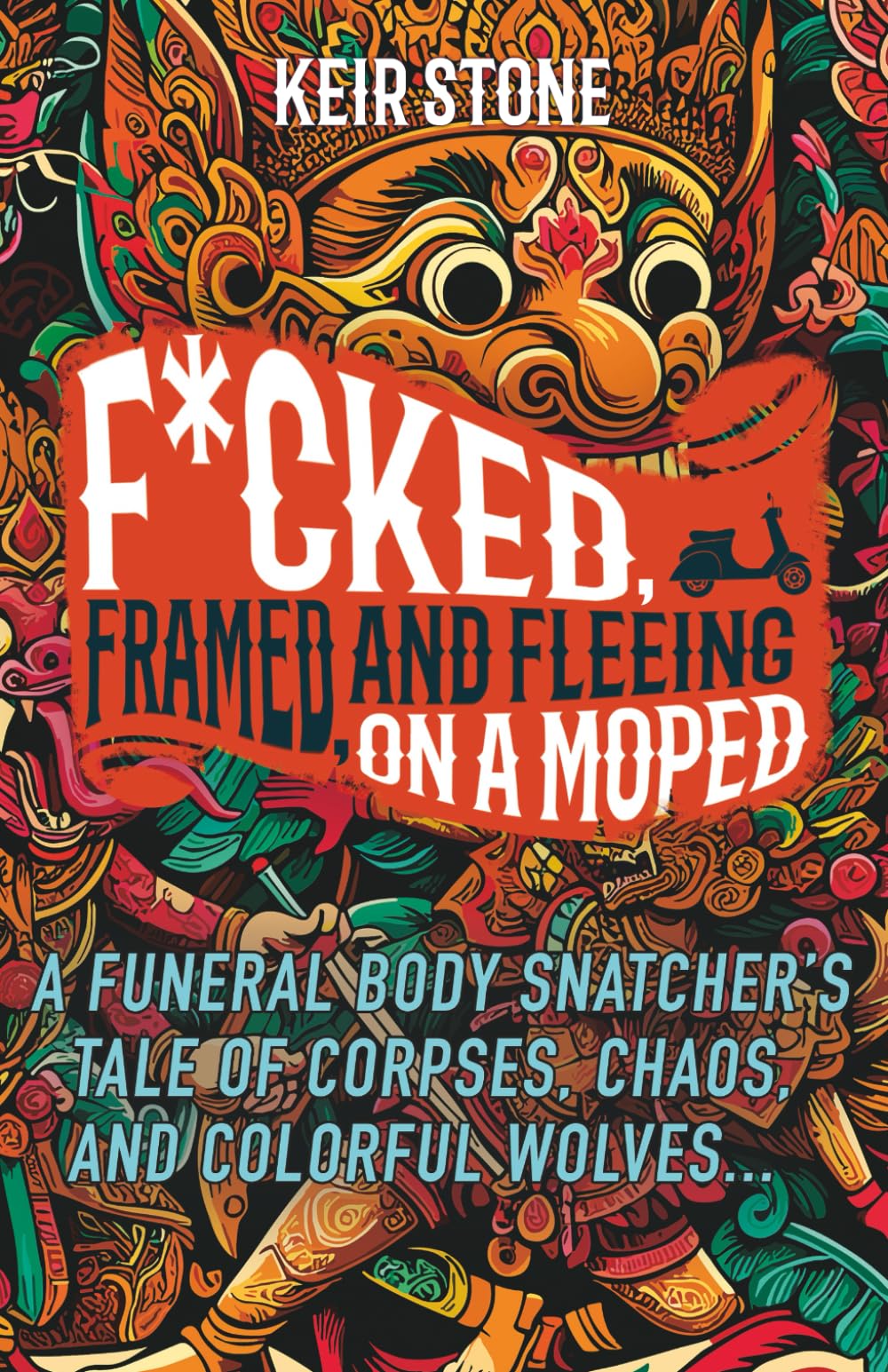 F*cked, Framed, and Fleeing on a Moped: A Funeral Body Snatcher’s Tale of Corpses, Chaos, and Colorful Wolves...