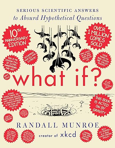 What If? 10th Anniversary Edition: Serious Scientific Answers to Absurd Hypothetical Questions: An Annotated and Illustrated 10th Anniversary Edition of a Masterpiece of Accessible Scientific Inquiry