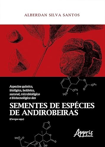 Aspectos Químico, Biológico, Botânico, Sazonal, Microbiológico e Biotecnológico das Sementes de Espécies de Andirobeiras (Carapa Spp.)