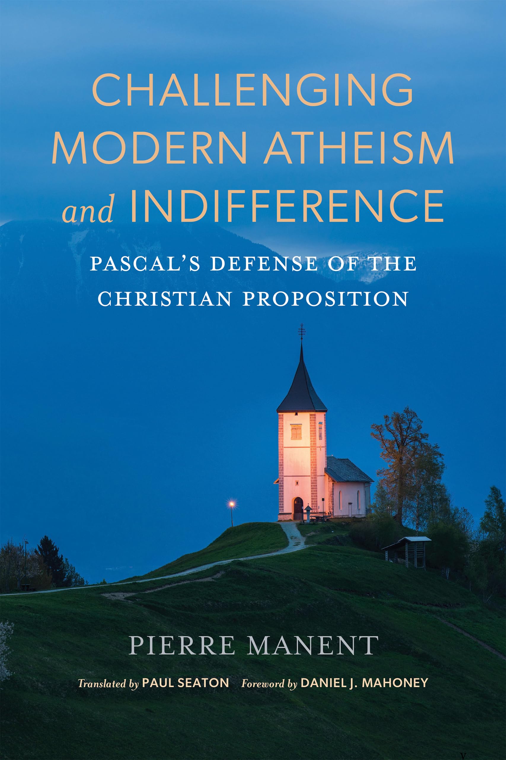 Challenging Modern Atheism and Indifference: Pascal’s Defense of the Christian Proposition (Catholic Ideas for a Secular World)