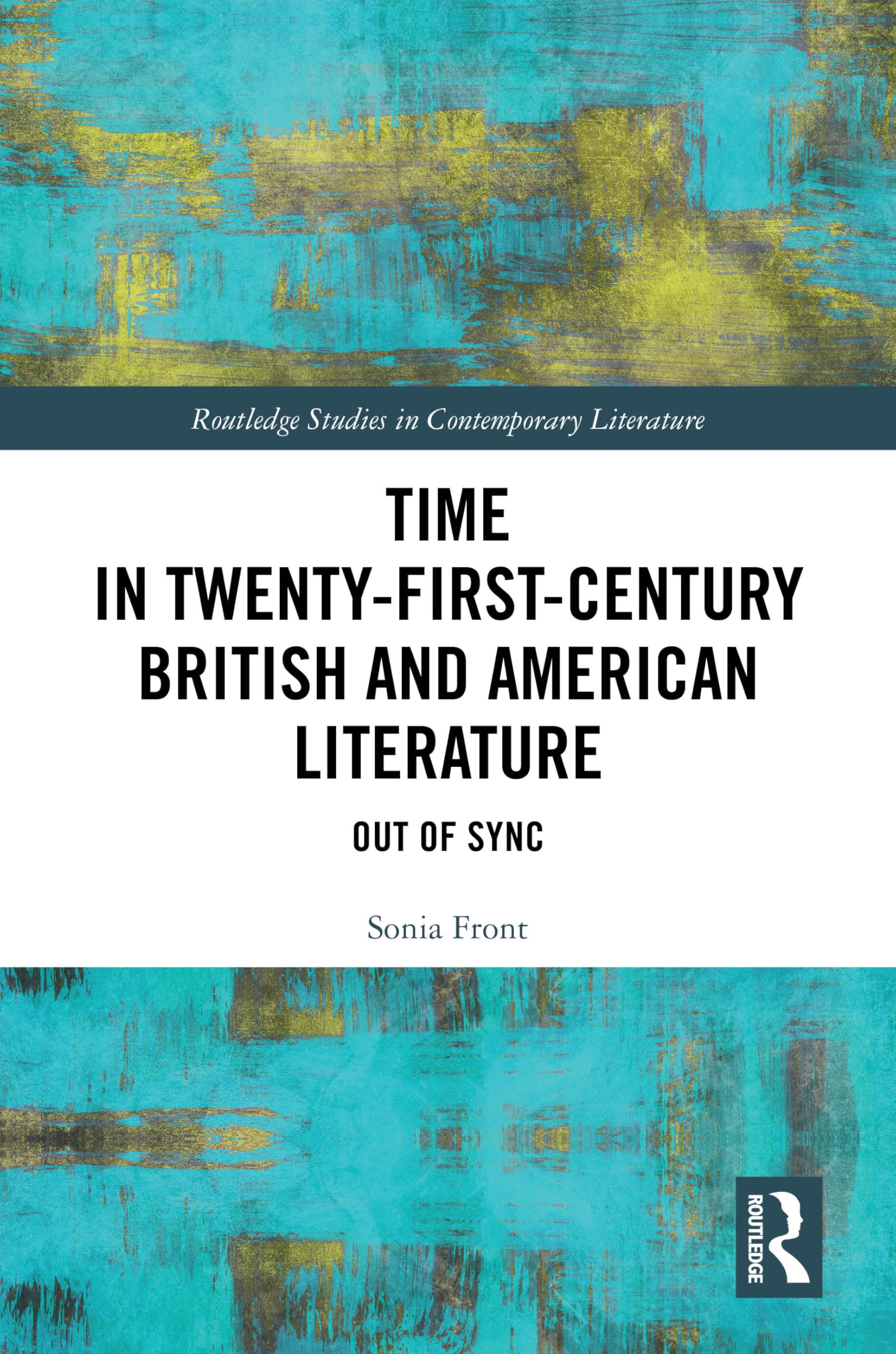 Time in Twenty-First-Century British and American Literature: Out of Sync (Routledge Studies in Contemporary Literature)