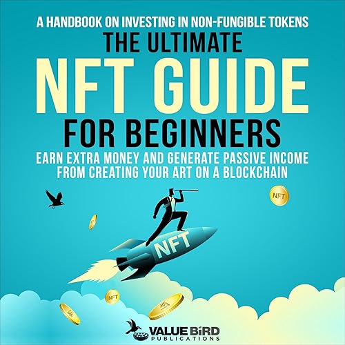 The Ultimate NFT Guide for Beginners: A Handbook on Investing in Non-Fungible Tokens