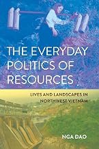 The Everyday Politics of Resources: Lives and Landscapes in Northwest Vietnam (Cornell Series on Land: New Perspectives on Territory, Development, and Environment)