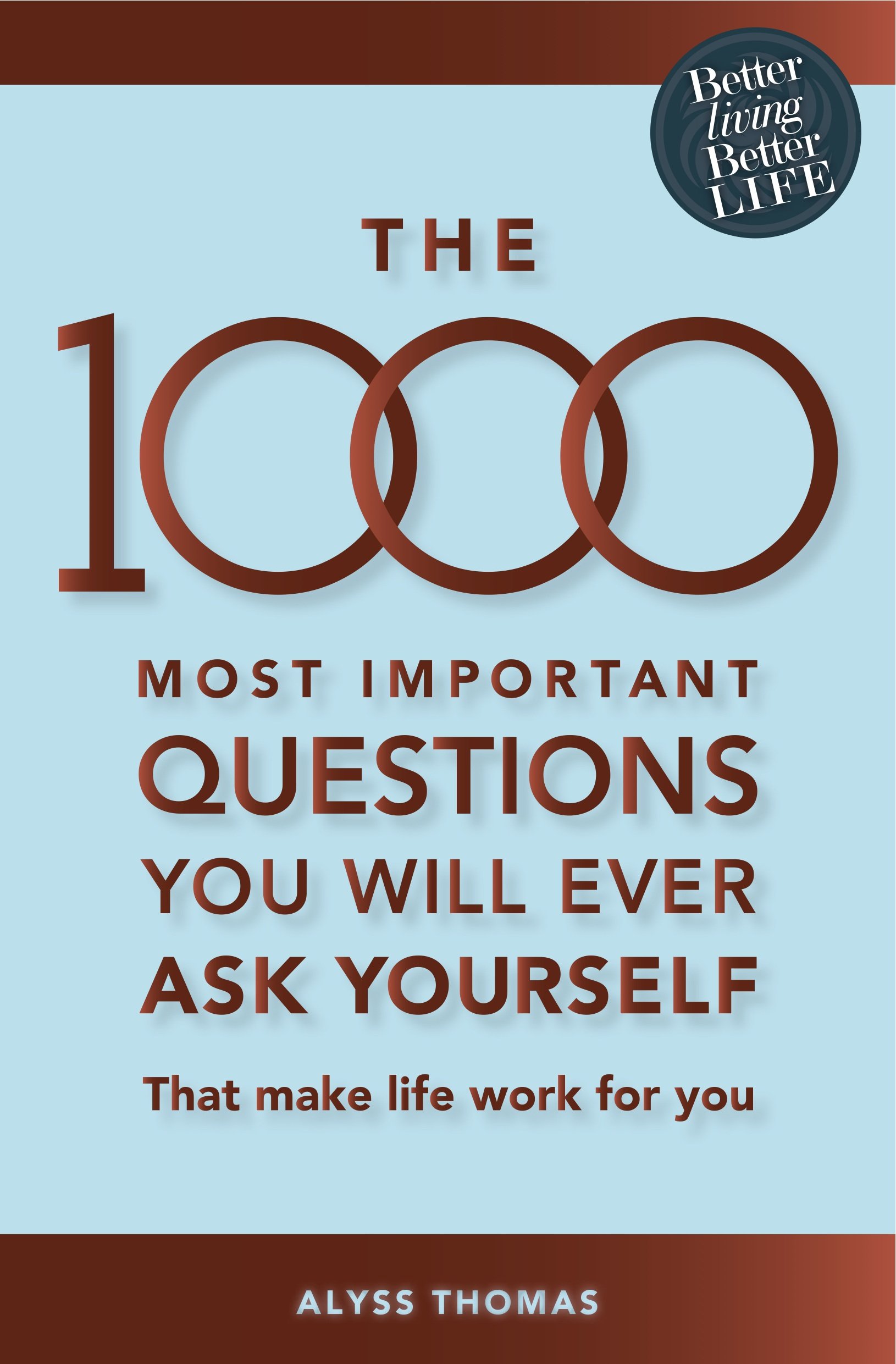 The 1000 Most Important Questions You Will Ever Ask Yourself: That Make Life Work for You (Better Living, Better Life) Paperback