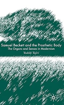 Samuel Beckett and the Prosthetic Body: The Organs and Senses in Modeism-Wow! eBook