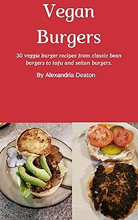 Vegan Burgers: 30 veggie burger recipes from classic bean burgers to tofu and seitan burgers.