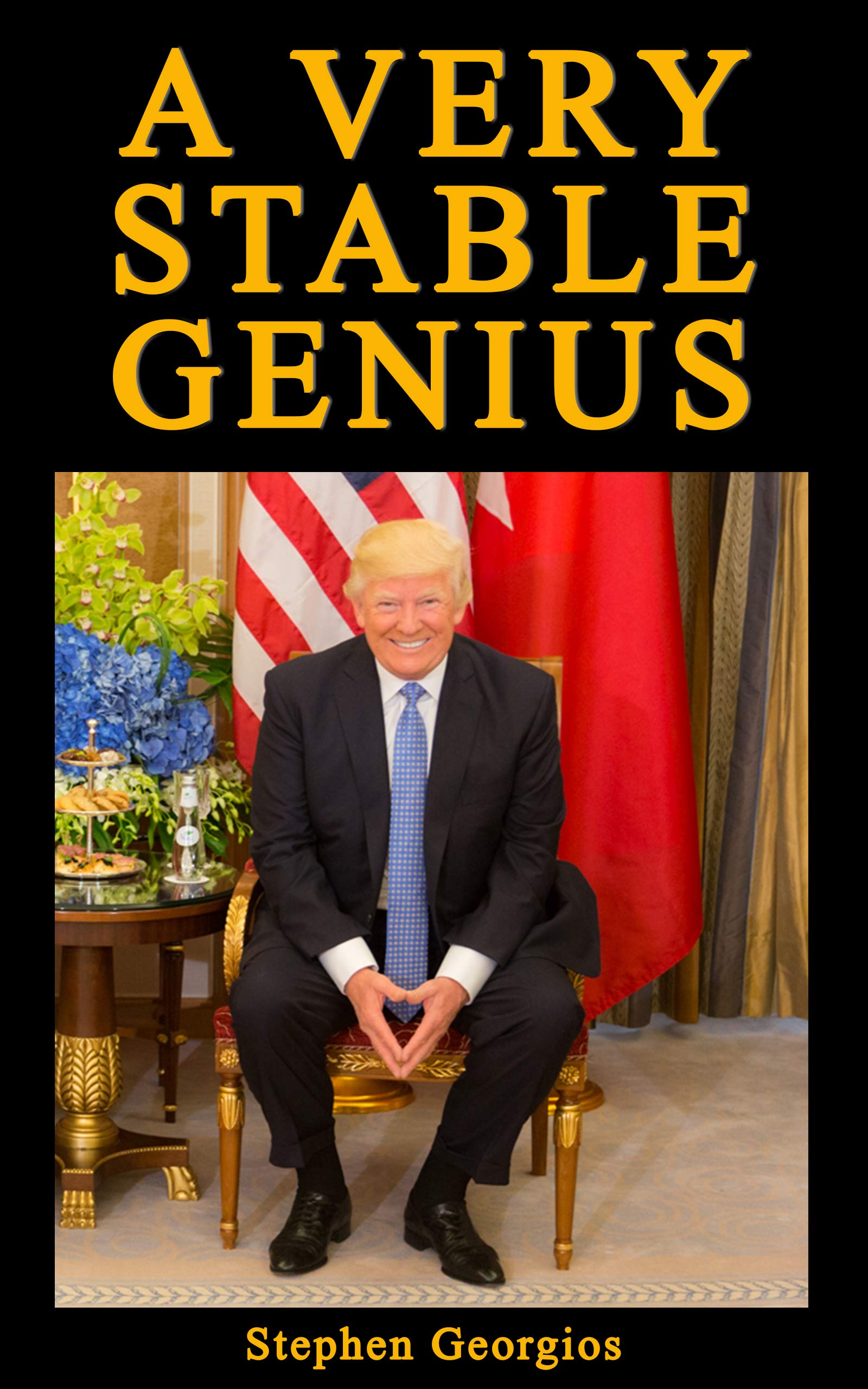 A Very Stable Genius: The Collected Wisdom of Donald J. Trump-Stephen Georgios
