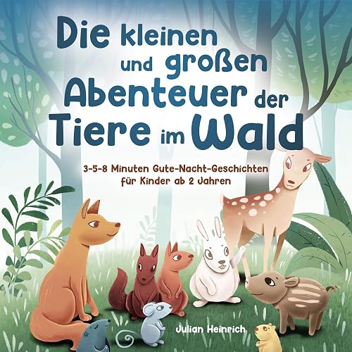 Die Kleinen und Großen Abenteuer der Tiere im Wald: 3-5-8 Minuten Gute-Nacht-Geschichten für Kinder ab 2 Jahren