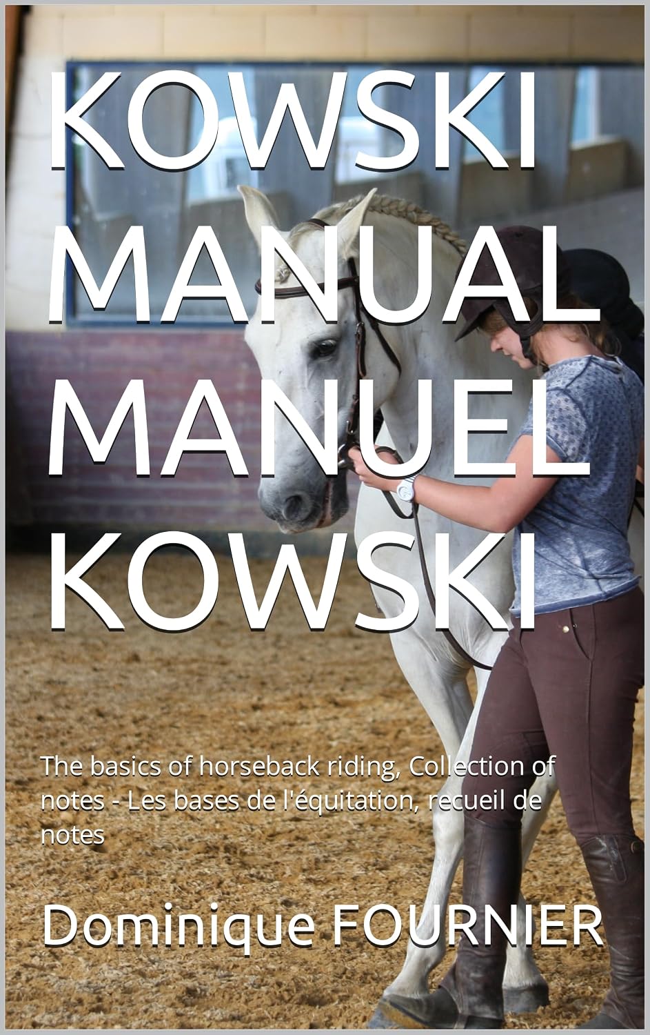 KOWSKI MANUAL MANUEL KOWSKI: Equitation of lightness - Equitation de la légèreté (equitation Dominique FOURNIER-KOWSKI) (French Edition)