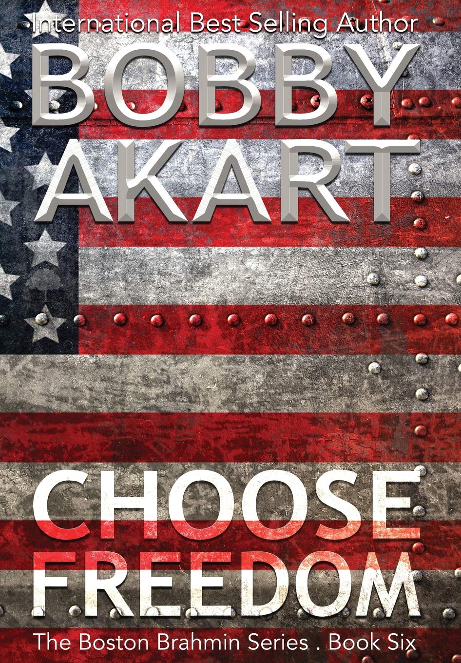 Bobby AkartChoose Freedom: A Post-Apocalyptic Political Thriller: 6 (Boston Brahmin)