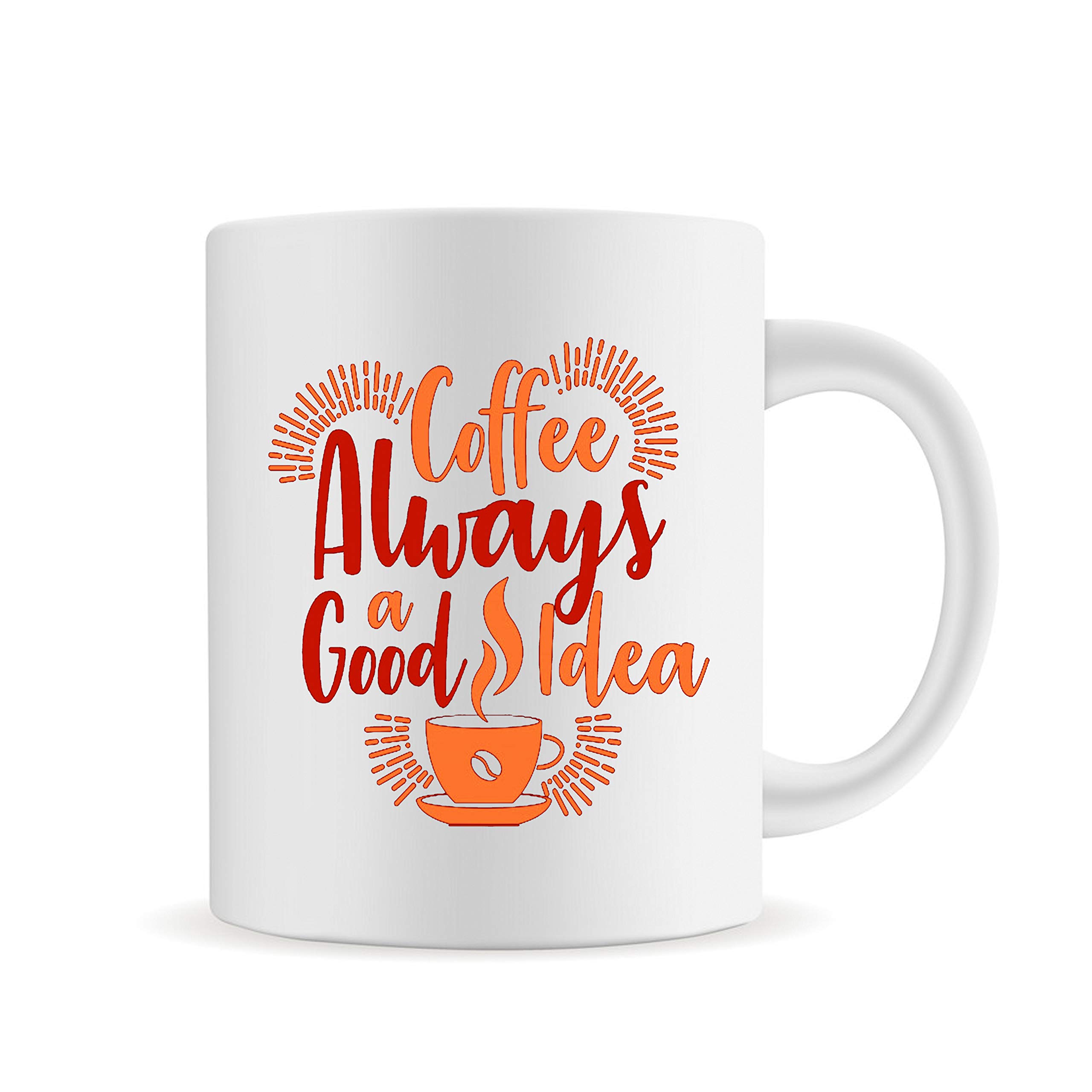 PrintValueFunny Mug, Coffee Always A Good Idea,Ceramic Coffee Mug, 11 OZ Inspirational and sarcasm Mug Gifts