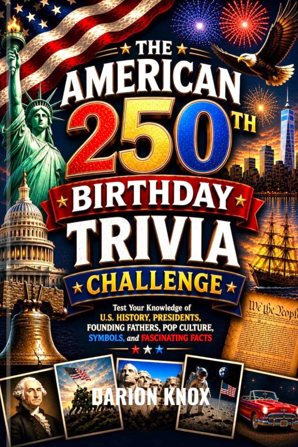 THE AMERICAN 250TH BIRTHDAY TRIVIA CHALLENGE: Test Your Knowledge of U.S. History, Presidents, Founding Fathers, Pop Culture, Symbols, and Fascinating Facts